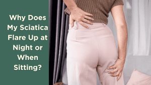 Why Does My Sciatica Flare Up at Night or When Sitting?