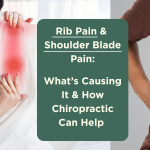 Rib Pain and Shoulder Blade Pain: What’s Causing It and How Chiropractic Can Help