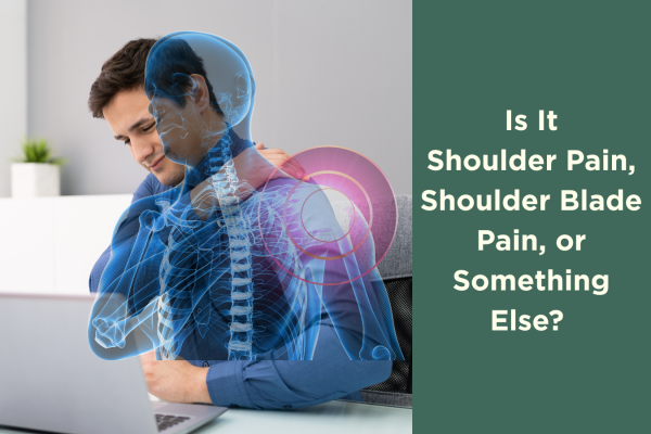 Is It Shoulder Pain, Shoulder Blade Pain, or Something Else