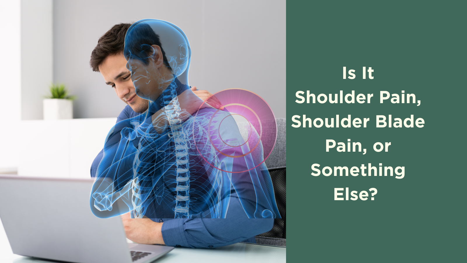 Is It Shoulder Pain, Shoulder Blade Pain, or Something Else Is It Shoulder Pain, Shoulder Blade Pain, or Something Else
