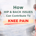 How Hip and Back Issues Can Contribute to Knee Pain How Hip and Back Issues Can Contribute to Knee Pain