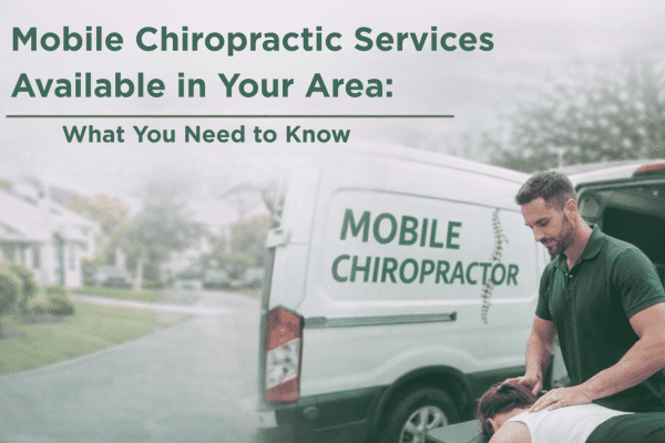 Mobile Chiropractic Services Available in Your Area: What You Need to Know