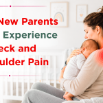 Why New Parents Often Experience Neck and Shoulder Pain Why New Parents Often Experience Neck and Shoulder Pain