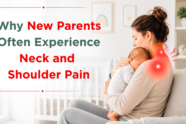 Why New Parents Often Experience Neck and Shoulder Pain Why New Parents Often Experience Neck and Shoulder Pain
